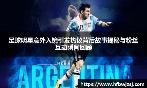 足球明星意外入镜引发热议背后故事揭秘与粉丝互动瞬间回顾